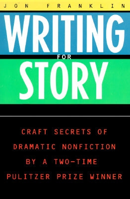 Writing for Story: Craft Secrets of Dramatic Nonfiction by Franklin, Jon