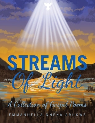 Streams of Light: A Collection of Gospel Poems by Arukwe, Emmanuella Nneka