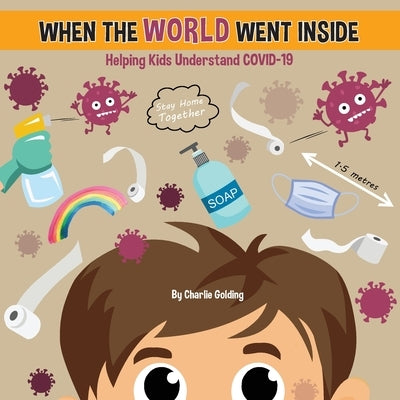 When The World Went Inside: Talking COVID-19 With Kids by Golding, Charlie