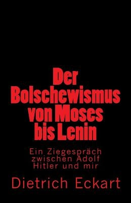 Der Bolschewismus von Moses bis Lenin: Ein Ziegespräch zwischen Adolf Hitler und mir by Eckart, Dietrich