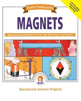 Janice VanCleave's Magnets: Mind-Boggling Experiments You Can Turn Into Science Fair Projects by VanCleave, Janice Pratt