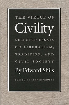 The Virtue of Civility: Selected Essays on Liberalism, Tradition, and Civil Society by Shils, Edward