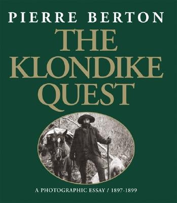 The Klondike Quest: A Photographic Essay 1897-1899 by Berton, Pierre