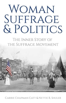 Woman Suffrage and Politics: The Inner Story of the Suffrage Movement by Catt, Carrie Chapman