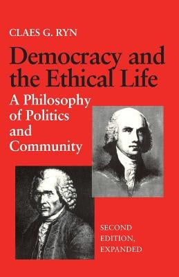 Democracy and the Ethical Life: A Philosophy of Politics and Community, Second Edition Expanded by Ryn, Claes G.