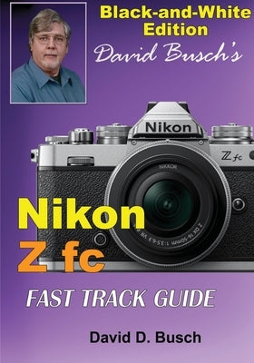 David Busch's Nikon Z fc FAST TRACK GUIDE Black & White Edition by Busch, David
