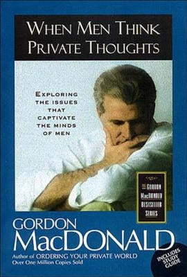 When Men Think Private Thoughts: Exploring the Issues That Captivate the Minds of Men by MacDonald, Gordon