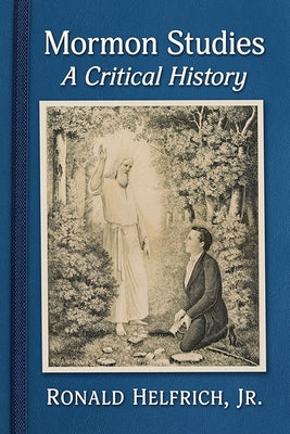 Mormon Studies: A Critical History by Helfrich, Ronald