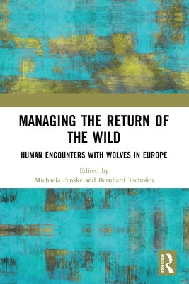 Managing the Return of the Wild: Human Encounters with Wolves in Europe by Fenske, Michaela