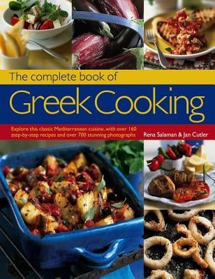 The Complete Book of Greek Cooking: Explore This Classic Mediterranean Cuisine, with Over 160 Step-By-Step Recipes and Over 700 Stunning Photographs by Salaman, Rena
