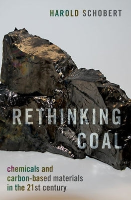 Rethinking Coal: Chemicals and Carbon-Based Materials in the 21st Century by Schobert, Harold
