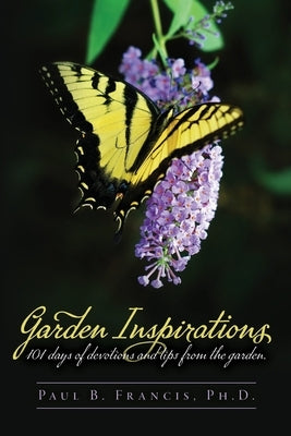 Garden Inspirations: 101 days of devotions and tips from the garden by Francis, Paul B.