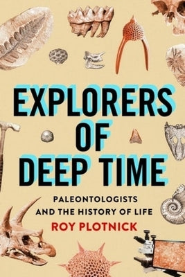 Explorers of Deep Time: Paleontologists and the History of Life by Plotnick, Roy