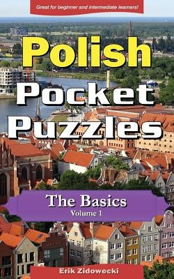 Polish Pocket Puzzles - The Basics - Volume 1: A Collection of Puzzles and Quizzes to Aid Your Language Learning by Zidowecki, Erik