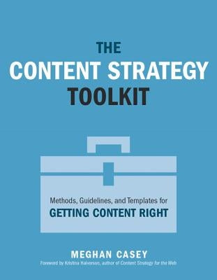 The Content Strategy Toolkit: Methods, Guidelines, and Templates for Getting Content Right by Casey, Meghan