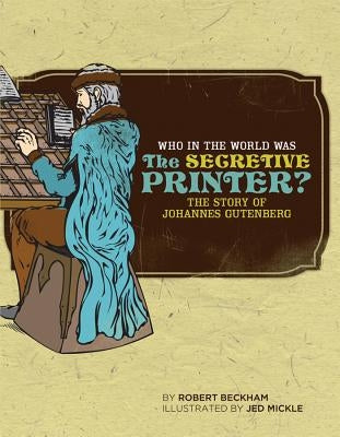 Who in the World Was the Secretive Printer?: The Story of Johannes Gutenberg by Beckham, Robert