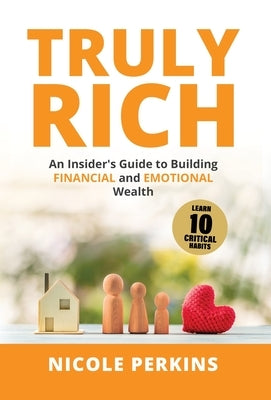 Truly Rich: An Insider's Guide to Building Financial and Emotional Wealth by Perkins, Nicole