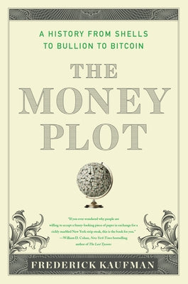 The Money Plot: A History from Shells to Bullion to Bitcoin by Kaufman, Frederick