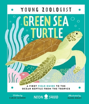Green Sea Turtle (Young Zoologist): A First Field Guide to the Ocean Reptile from the Tropics by Jackson, Carlee