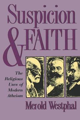 Suspicion and Faith: The Religious Uses of Modern Atheism by Westphal, Merold