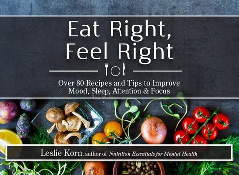 Eat Right, Feel Right: Over 80 Recipes and Tips to Improve Mood, Sleep, Attention & Focus by Korn, Leslie