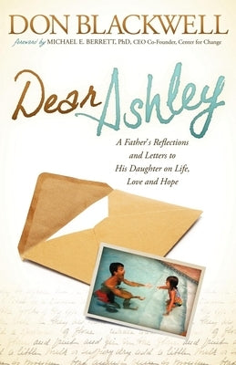 Dear Ashley: A Father's Reflections and Letters to His Daughter on Life, Love and Hope by Blackwell, Don