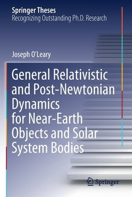 General Relativistic and Post-Newtonian Dynamics for Near-Earth Objects and Solar System Bodies by O'Leary, Joseph
