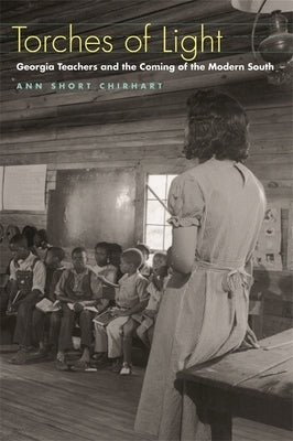 Torches of Light: Georgia Teachers and the Coming of the Modern South by Chirhart, Ann Short