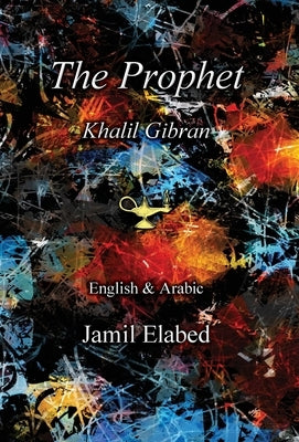 The Prophet by Khalil Gibran: Bilingual, English with Arabic translation by Elabed, Jamil