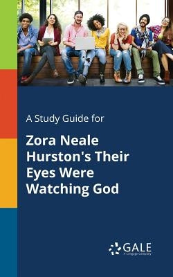 A Study Guide for Zora Neale Hurston's Their Eyes Were Watching God by Gale, Cengage Learning