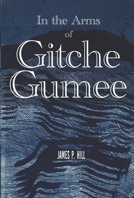 In the Arms of Gitche Gumee: The Political Journey of Evangeline LeBlanc by Hill, James P.