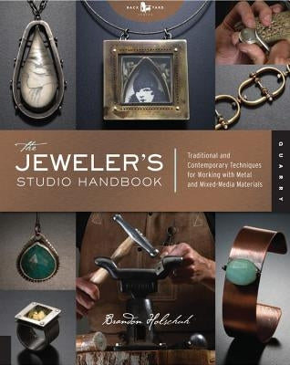 The Jeweler's Studio Handbook: Traditional and Contemporary Techniques for Working with Metal and Mixed Media Materials by Holschuh, Brandon