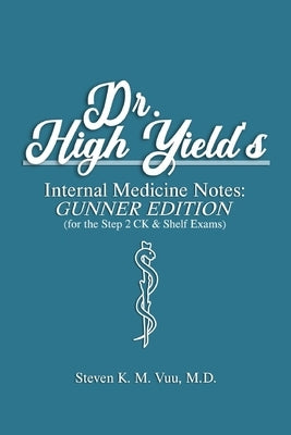 Dr. High Yield's Internal Medicine Notes: Gunner Edition (for the Step 2 CK & Shelf Exams) by Vuu, Steven