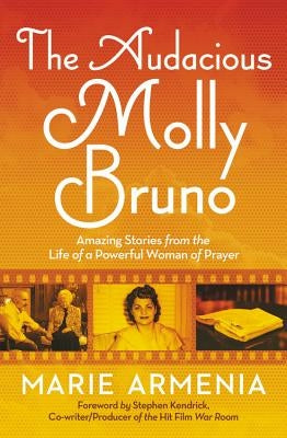 The Audacious Molly Bruno: Amazing Stories from the Life of a Powerful Woman of Prayer by Armenia, Marie