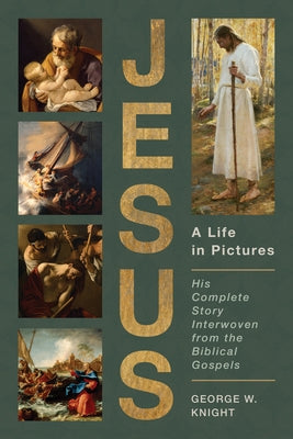 Jesus, a Life in Pictures: His Complete Story Interwoven from the Biblical Gospels by Knight, George W.