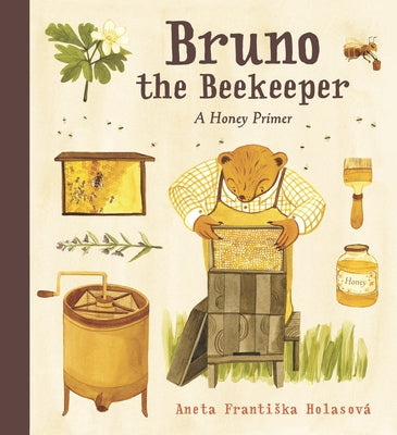Bruno the Beekeeper: A Honey Primer by Holasov&#225;, Aneta Frantiska
