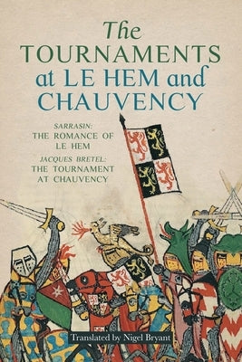 The Tournaments at Le Hem and Chauvency: Sarrasin: The Romance of Le Hem; Jacques Bretel: The Tournament at Chauvency by Bryant, Nigel