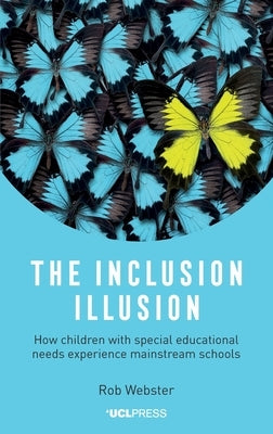 The Inclusion Illusion: How Children with Special Educational Needs Experience Mainstream Schools by Webster, Rob