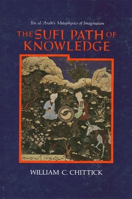 The Sufi Path of Knowledge by Chittick, William C.