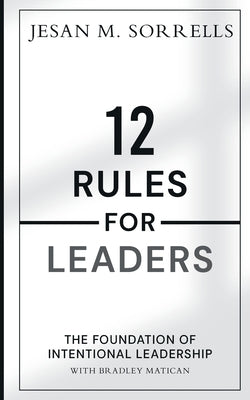 12 Rules for Leaders: The Foundation of Intentional Leadership by Sorrells, Jesan