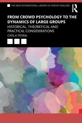 From Crowd Psychology to the Dynamics of Large Groups: Historical, Theoretical and Practical Considerations by Penna, Carla