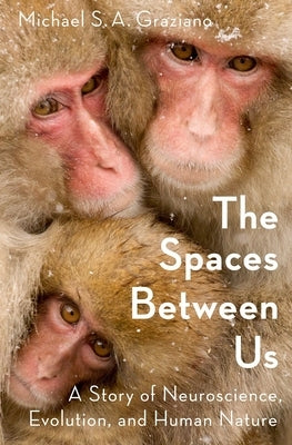 The Spaces Between Us: A Story of Neuroscience, Evolution, and Human Nature by Graziano, Michael