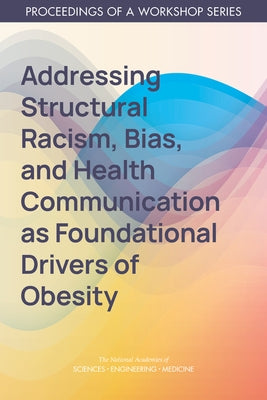 Addressing Structural Racism, Bias, and Health Communication as Foundational Drivers of Obesity: Proceedings of a Workshop Series by National Academies of Sciences Engineeri