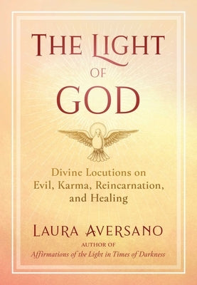 The Light of God: Divine Locutions on Evil, Karma, Reincarnation, and Healing by Aversano, Laura