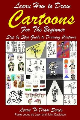 Learn How to Draw Cartoons For the Beginner: Step by Step Guide to Drawing Cartoons by Lopez De Leon, Paolo