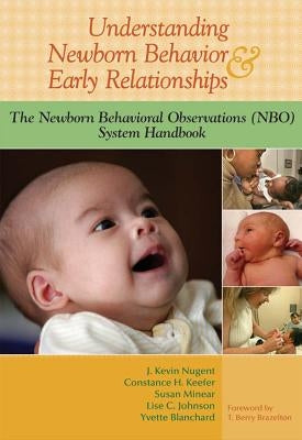 Understanding Newborn Behavior & Early Relationships: The Newborn Behavioral Observations (NBO) System Handbook by Nugent, J. Kevin