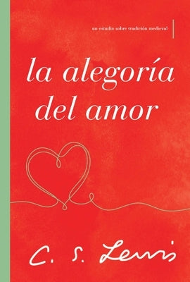 La Alegoría del Amor: Un Estudio Sobre Tradición Medieval by Lewis, C. S.