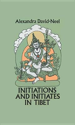 Initiations and Initiates in Tibet by David-Neel, Alexandra