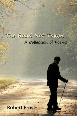 The Road Not Taken: A Collection of Poems by Frost, Robert