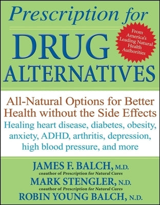 Prescription for Drug Alternatives: All-Natural Options for Better Health Without the Side Effects by Balch, James F.